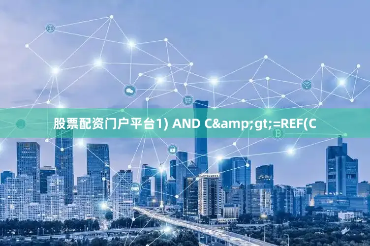 股票配资门户平台1) AND C&gt;=REF(C
